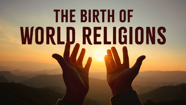 The Birth of World Religions