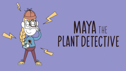 Maya the Plant Detective